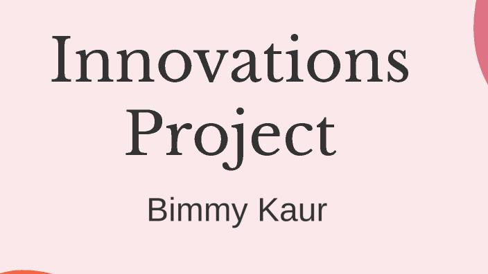 Innovations Project by Bimmy Kaur on Prezi