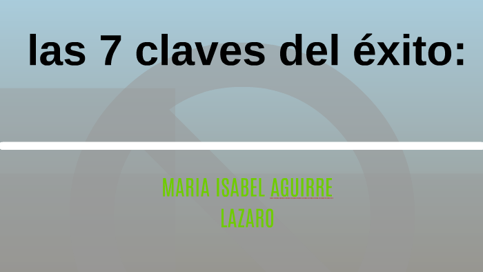 las 7 claves del éxito: by maria isabel aguirre lazaro on Prezi