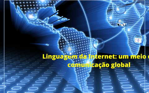 Linguagem da Internet: um meio de comunicação global by Dora Regia on Prezi