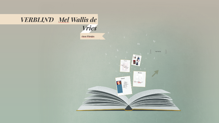 VERBLIND Mel Wallis de Vries by Patricia Wientjes-Puijk on Prezi
