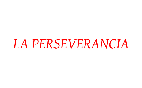 LA PERSEVERANCIA by sebastian pinta on Prezi