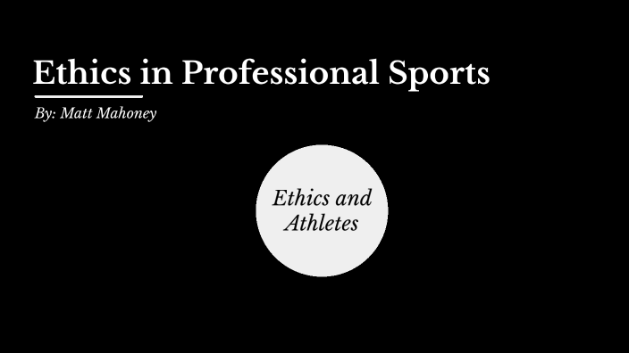 Ethics in Professional Sports by Matthew Mahoney on Prezi