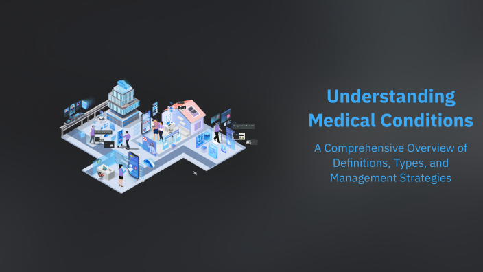 Understanding Medical Conditions by a s on Prezi