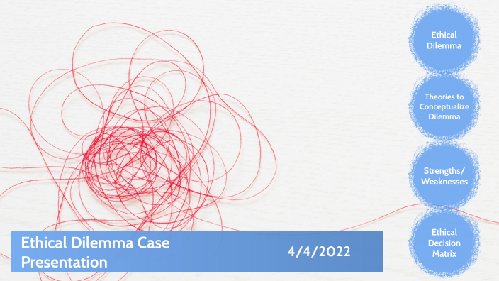 Ethical Dilemma Case Presentation by Michelle Kiesewetter on Prezi
