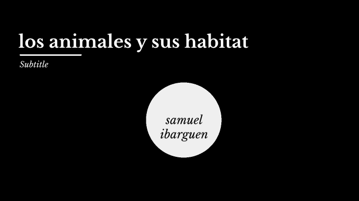 los animales y sus habitat by samuel ibarguen mosquera on Prezi