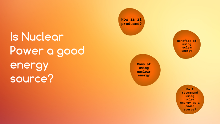 Is Nuclear Energy a good energy source? by Jayden Grunkemeyer on Prezi