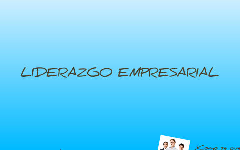 Liderazgo Empresarial by Patricia Zambrano on Prezi