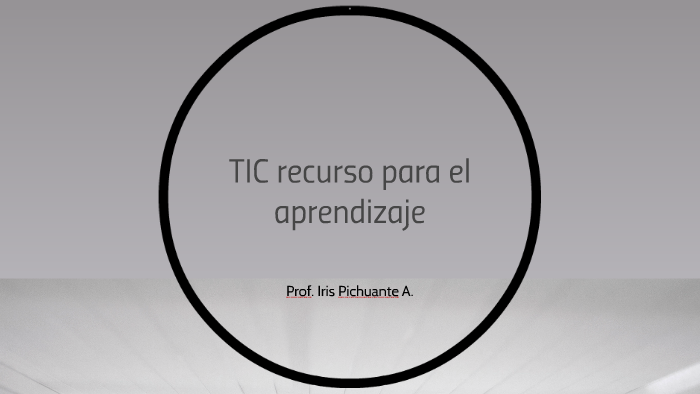 TIC recurso para el aprendizaje by Iris Argandoña on Prezi