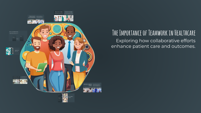 The Importance of Teamwork in Healthcare by Cassie Goodman on Prezi