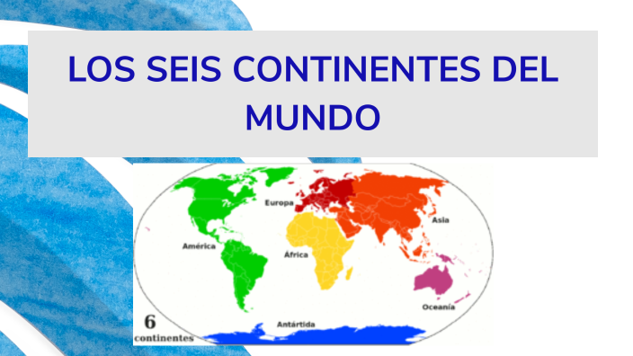 LOS SEIS CONTINENTES DEL MUNDO by Danna Sofia Rodriguez Moreno on Prezi