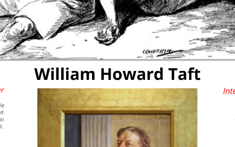 William Howard Taft by Jacob Moreland on Prezi