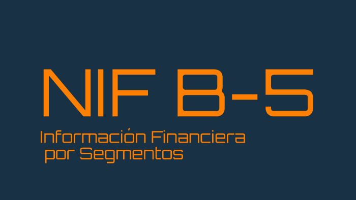 INFORMACIÓN FINANCIERA POR SEGMENTOS NIF B-5 By Rafael Mora Lomeli On Prezi