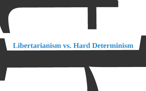 Libertarianism vs. Hard Determinism by Arnold Clem on Prezi