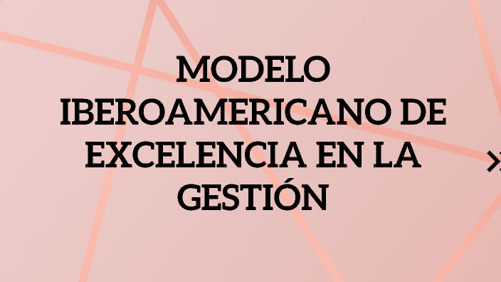 MODELO IBEROAMERICANO DE EXCELENCIA EN LA GESTIÓN by Janet on Prezi