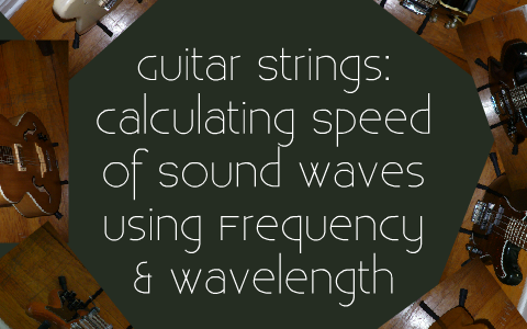 Guitar Strings: Calculating the Speed of a Sound Wave using Pitch ...