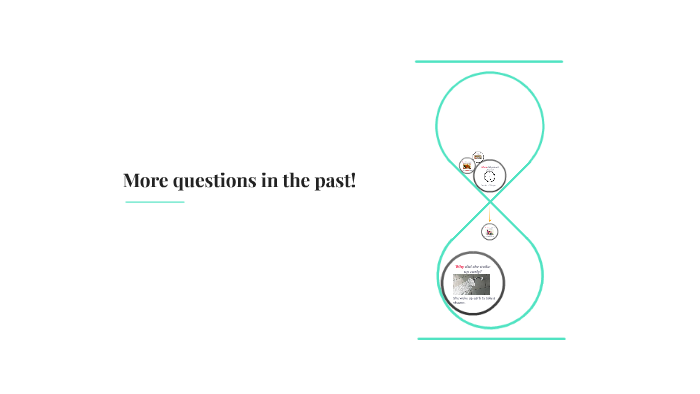 More questions in the past! by Tracy Crewson on Prezi