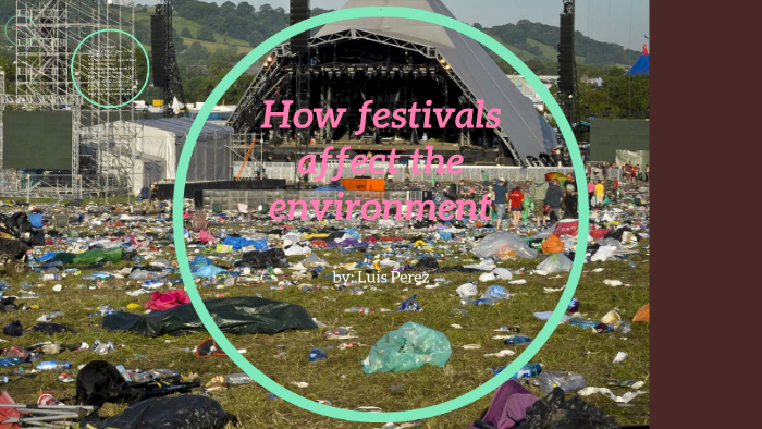 How festivals affect the environment by Luis Perez on Prezi