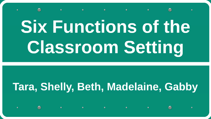 Six Functions of the Classroom Setting by Madelaine DeCarlo on Prezi