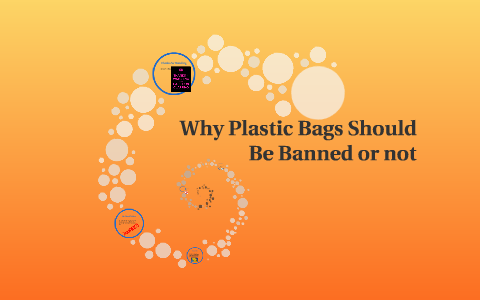 Why Plastic Bags Should Be Banned Or Not By Roasdkj :LDJKfgfdslk On Prezi