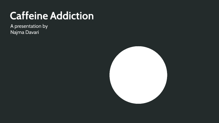 Caffeine Addiction by Najmeh Di on Prezi