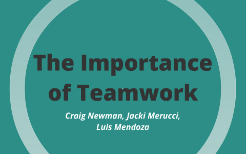 The Importance of Teamwork by Craig Newman on Prezi