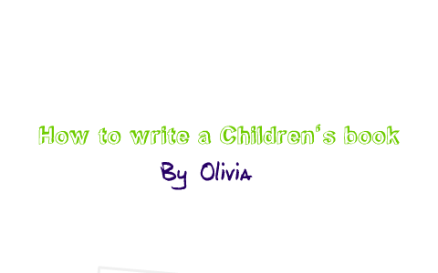 How to write a children's book by Olive S on Prezi