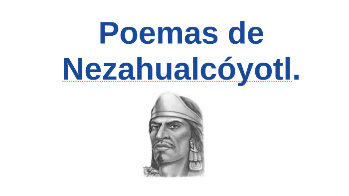 Poemas de Nezahualcóyotl. by Ramon Soberanis on Prezi