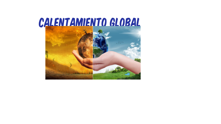 Calentamiento global by carlos leon on Prezi