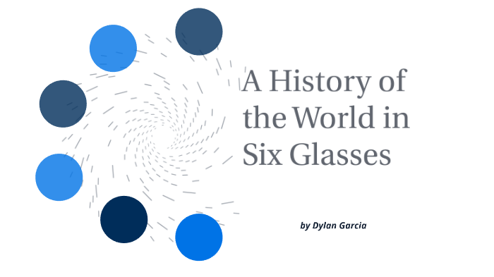 The World In Six Glasses Pdf A History of the World in Six Glasses by Dylan Garcia [STUDENT] on Prezi
