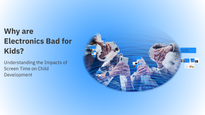 Why are Electronics Bad for Kids? by Seerat Chhina on Prezi