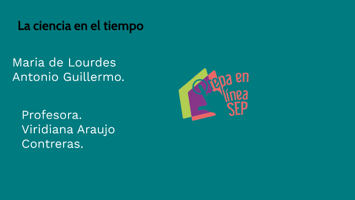 La ciencia en el tiempo by María de Lourdes on Prezi