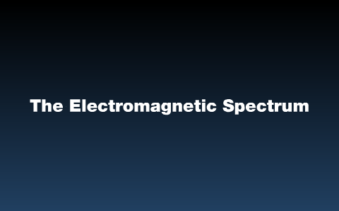 The electromagnetic Spectrum by ieuan roberts on Prezi