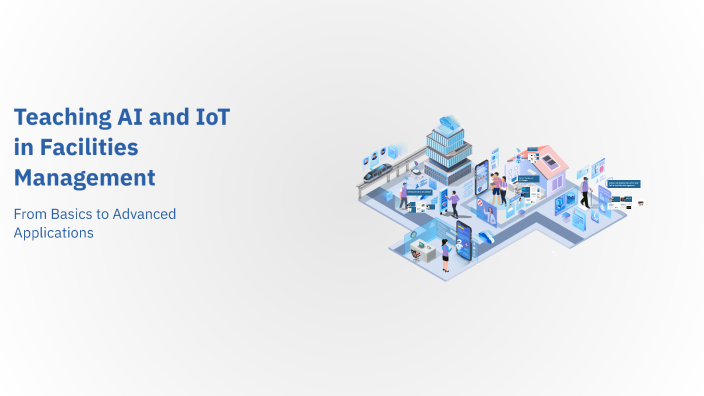 Teaching AI and IoT in Facilities Management by Akin Ayeni on Prezi