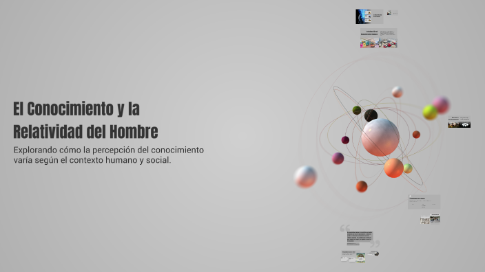 El Conocimiento y la Relatividad del Hombre by Samir Vargas Gaspar on Prezi