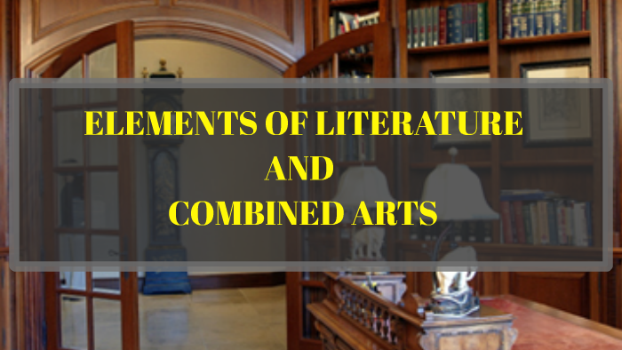 ELEMENTS OF LITERATURE AND COMBINED ARTS by krizza jane sincuya on Prezi
