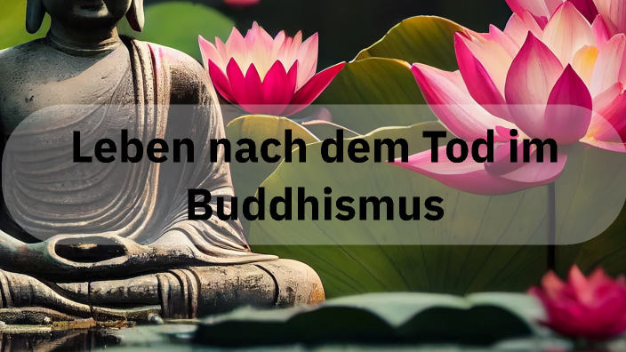 Leben nach dem Tod im Buddhismus by Paul Hentschel on Prezi
