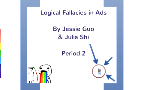 Logical Fallacies in Ads by Jessie Guo on Prezi