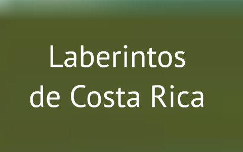 Laberintos de Costa Rica by Ronald Esquivel on Prezi