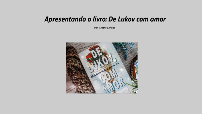 LIVRO DE LUKOV COM AMOR by Beatriz Geraldo on Prezi