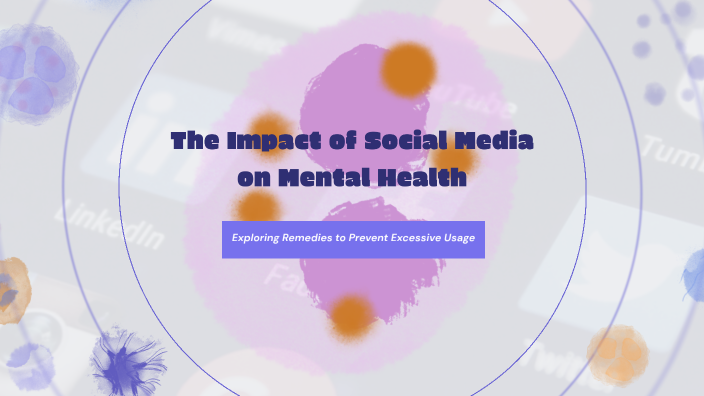 The Impact of Social Media on Mental Health by Madhurmunidas Sadhu on Prezi