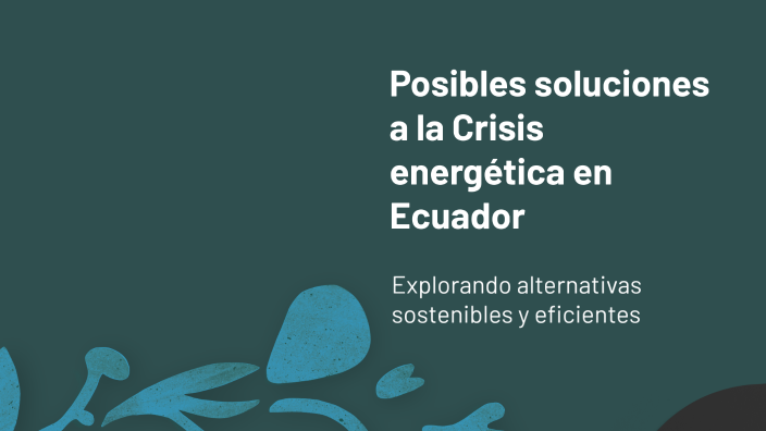 Posibles soluciones a la Crisis energética en Ecuador by Adri_ec on Prezi