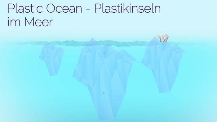 Plastic Ocean - Plastikinseln im Meer by jacqueline muller on Prezi