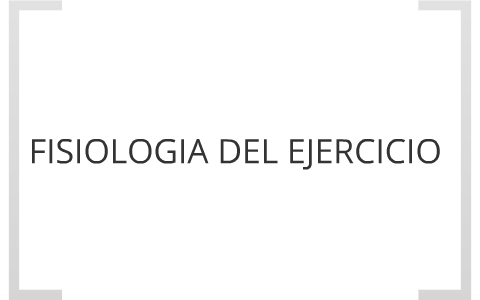 FISIOLOGIA DEL EJERCICIO by PABLO CORTES on Prezi