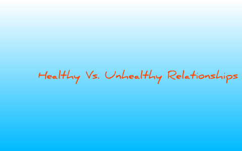 Healthy Vs. Unhealthy Relationships by Caitlin Clough on Prezi