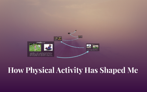 How Physical Activity Has Shaped Me by Shawn McKenzie on Prezi