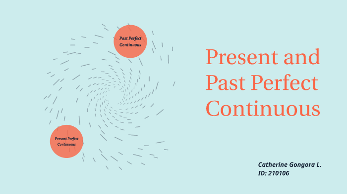 present and past perfect continuous by Catherine Gongora Lozano on Prezi