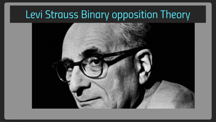 Levi Strauss Binary opposition Theory by deborah jesly on Prezi