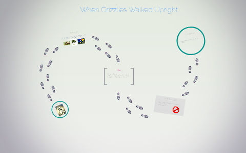 When Grizzlies Walked Upright by Ciara Wilson on Prezi