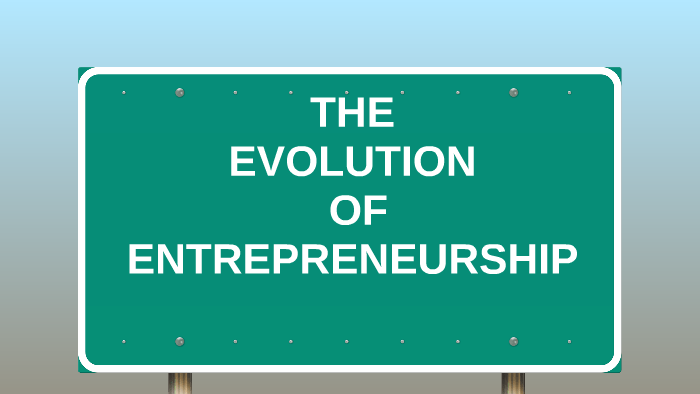 THE EVOLUTION OF ENTREPRENEURSHIP By Orsha Robinson On Prezi