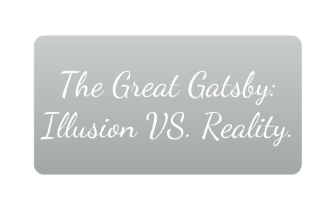 The Great Gatsby: Illusion vs Reality by Karl Go